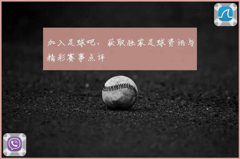 加入足球吧，获取独家足球资讯与精彩赛事点评